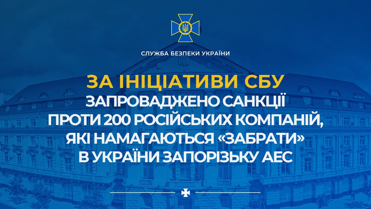 За ініціативи СБУ запроваджено санкції проти 200 російських компаній, які намагаються «забрати» в України Запорізьку АЕС